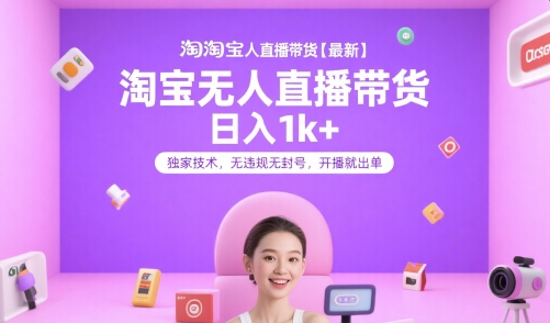 淘宝无人直播带货【最新】，日入1k+，独家技术，无违规无封号，开播就出单【揭秘】-创新Ovo