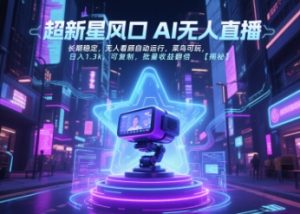 超新星风口无人直播，长期稳定，无人看顾自动运行，菜鸟可玩，日入1.3k，可复制，批量收益翻倍-创新Ovo