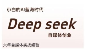 普通人利用Deepseek自媒体创业,零基础友好,小白的AI蓝海时代-创新Ovo