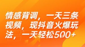 情感背调，一天三条视频，现抖音火爆玩法，一天轻松5张+【揭秘】-创新Ovo