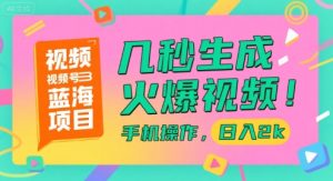 视频号蓝海项目，几秒生成火爆视频，手机操作，日入2k【揭秘】-创新Ovo