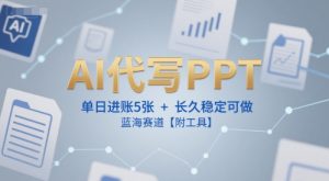 AI代写PPT,单日进账5张+,长久稳定可做,蓝海赛道【附工具】-创新Ovo