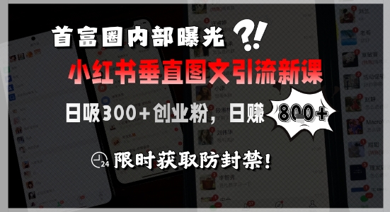 首富圈内部曝光小红书垂直图文引流新课，日吸300+创业粉，日入8张+，限时获取防封禁-创新Ovo
