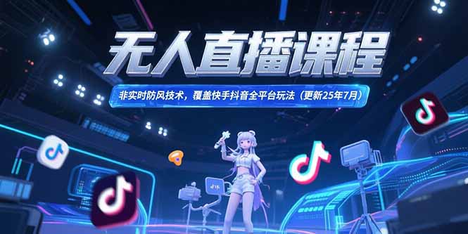 无人直播课程，非实时防风技术，覆盖快手抖音全平台玩法(更新25年7月-创新Ovo