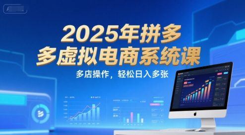 2025年拼多多虚拟电商系统课，多店操作，轻松日入多张-创新Ovo