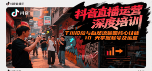 抖音直播运营深度培训，千川投放与自然流核心技能，10天掌握起号及运营(6-7月新课)-创新Ovo