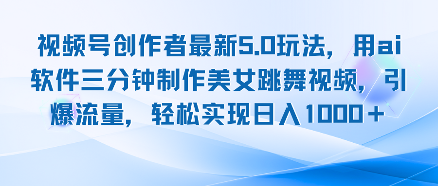 视频号创作者最新5.0玩法，用ai软件三分钟制作美女跳舞视频 实现日入1000+-创新Ovo