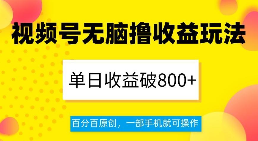 视频号无脑撸收益玩法，单日收益破800+，百分百原创，一部手机就可操作【揭秘】-创新Ovo