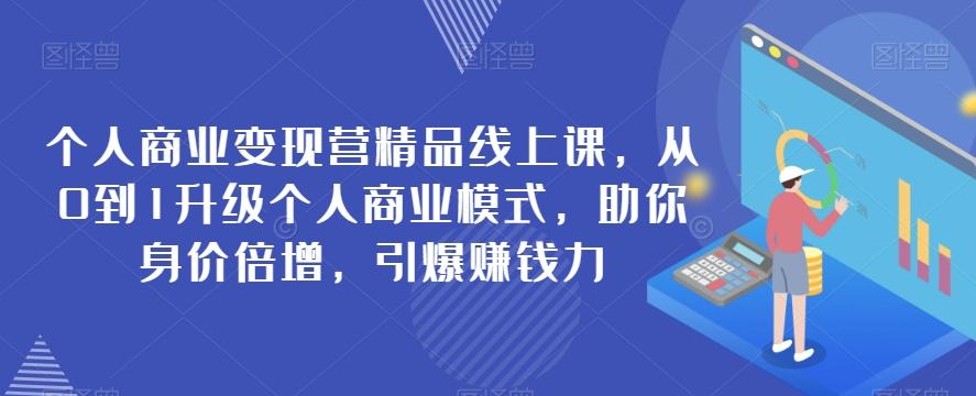 个人商业变现营精品线上课，从0到1升级个人商业模式，助你身价倍增，引爆赚钱力-创新Ovo