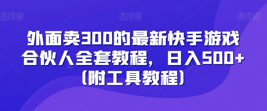 外面卖300的最新快手游戏合伙人全套教程，日入500+（附工具教程）-创新Ovo
