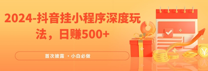 2024全网首次披露，抖音挂小程序深度玩法，日赚500+，简单、稳定，带渠道收入，小白必做【揭秘】-创新Ovo