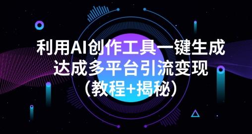 利用AI创作工具一键生成多平台引流变现（教程+揭秘）-创新Ovo