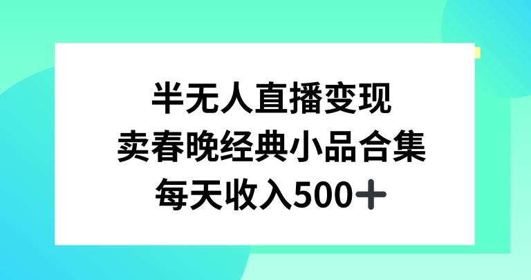 半无人直播变现，卖经典春晚小品合集，每天日入500+【揭秘】-创新Ovo