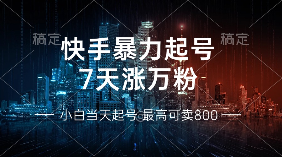 快手暴力起号，7天涨万粉，小白当天起号 多种变现方式，账号回收，单月…-创新Ovo