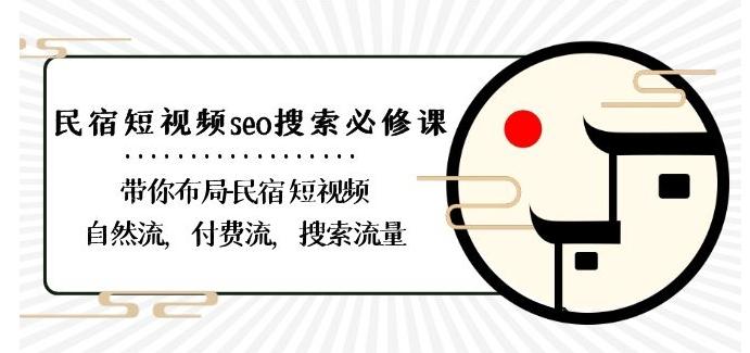 民宿-短视频seo搜索必修课：带你布局-民宿短视频自然流，付费流，搜索流量-创新Ovo