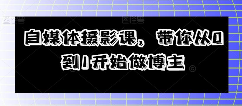自媒体摄影课，带你从0到1开始做博主-创新Ovo