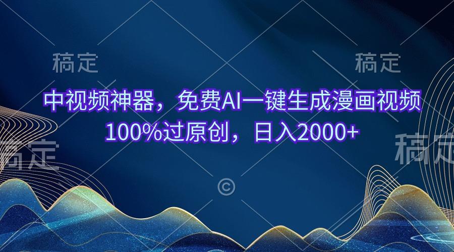 中视频神器，免费AI一键生成漫画视频100%过原创，日入2000+-创新Ovo