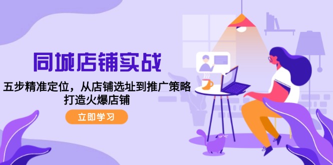 同城店铺实战：五步精准定位，从店铺选址到推广策略，打造火爆店铺-创新Ovo