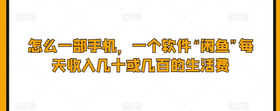 怎么一部手机，一个软件“闲鱼”每天收入几十或几百的生活费-创新Ovo