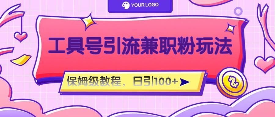 工具号精准引流自媒体兼职粉玩法，保姆级教程，日引100粉-创新Ovo