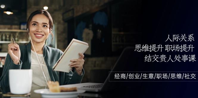 人际关系思维提升职场提升，结交贵人处事课：经商/创业/生意/职场/思维-创新Ovo
