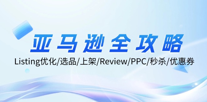 亚马逊全攻略：Listing优化/选品/上架/Review/PPC/秒杀/优惠券/无水印课-创新Ovo