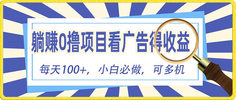 躺赚零撸项目，看广告赚红包，零门槛提现，秒到账，单机每日100+-创新Ovo