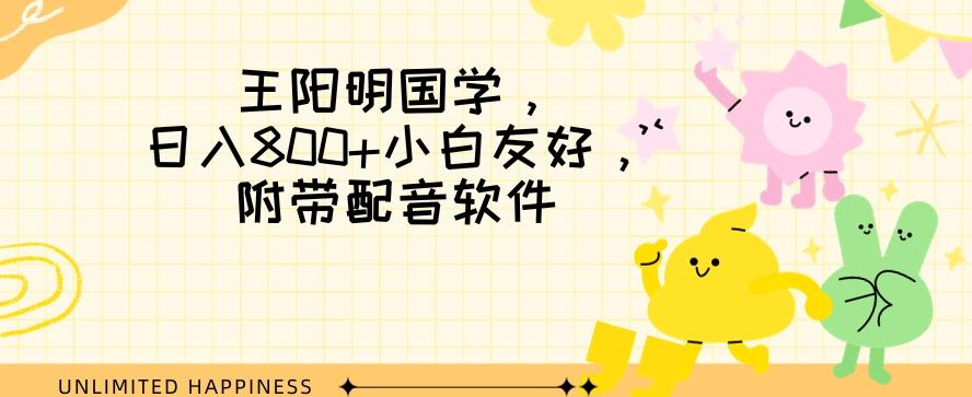 王阳明国学项目，日入800+小白也能玩转，附带配音软件-创新Ovo