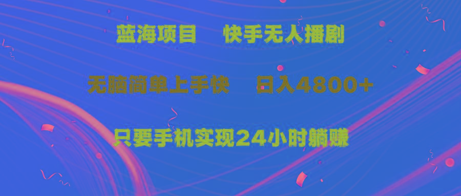 (9937期)蓝海项目，快手无人播剧，一天收益4800+，手机也能实现24小时躺赚，无脑…-创新Ovo