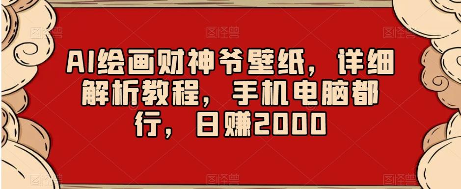 AI绘画财神爷壁纸，详细解析教程，手机电脑都行，日赚2000【揭秘】-创新Ovo