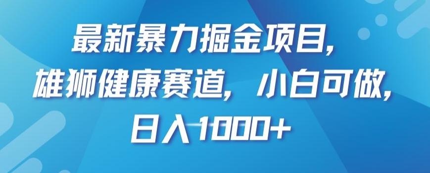 最新暴力掘金项目，雄狮健康赛道，小白可做，日入1000+【揭秘】-创新Ovo