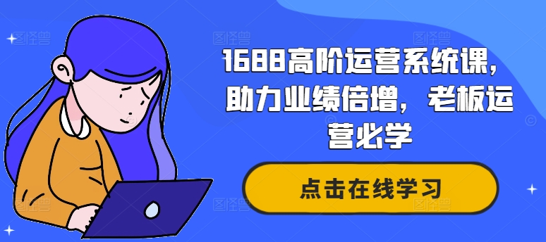 1688高阶运营系统课，助力业绩倍增，老板运营必学-创新Ovo