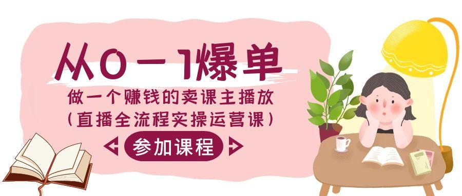 从0-1爆单做一个赚钱的卖课主播放(直播全流程实操运营课)-创新Ovo