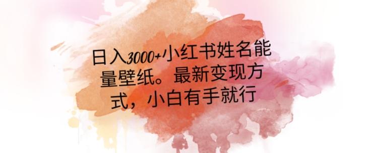 日入300+小红书姓名能量壁纸，最新二次变现方式，小白有手就行【揭秘】-创新Ovo