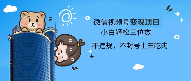 2024最新微信视频号变现项目，小白轻松月入四位数-创新Ovo