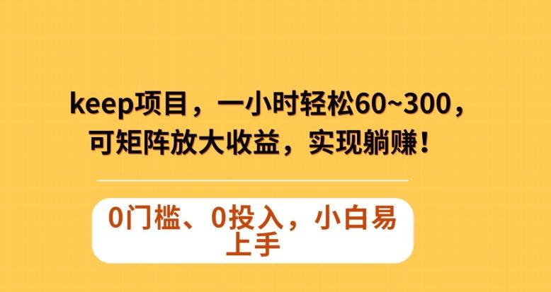 Keep蓝海项目，一小时轻松60~300＋，可矩阵放大收益，可实现躺赚【揭秘】-创新Ovo
