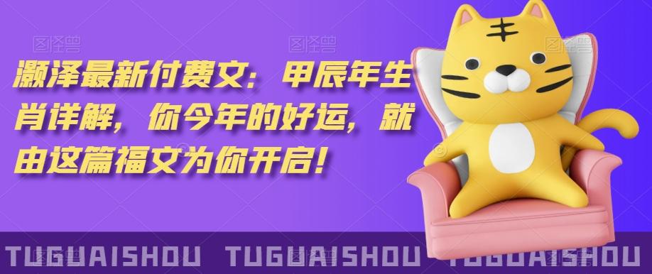 ‮泽灏‬最新‮费付‬文：甲‮年辰‬生肖详解，‮今你‬年的好运，就‮这由‬篇福文‮你为‬开启！-创新Ovo