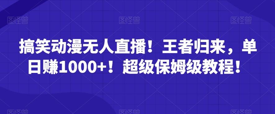 搞笑动漫无人直播！王者归来，单日赚1000+！超级保姆级教程！-创新Ovo
