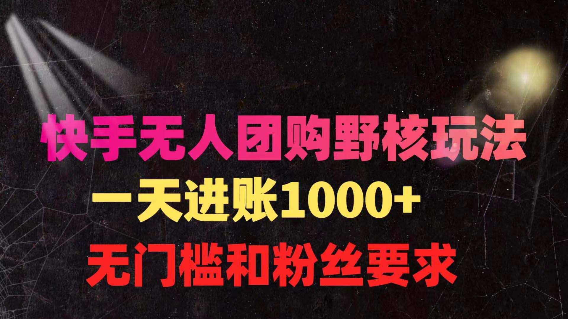 (9638期)快手无人团购带货野核玩法，一天4位数 无任何门槛-创新Ovo