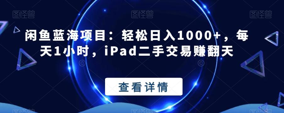 闲鱼蓝海项目：轻松日入1000+，每天1小时，iPad二手交易赚翻天-创新Ovo