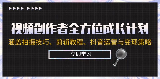 视频创作者全方位成长计划：涵盖拍摄技巧、剪辑教程、抖音运营与变现策略-创新Ovo