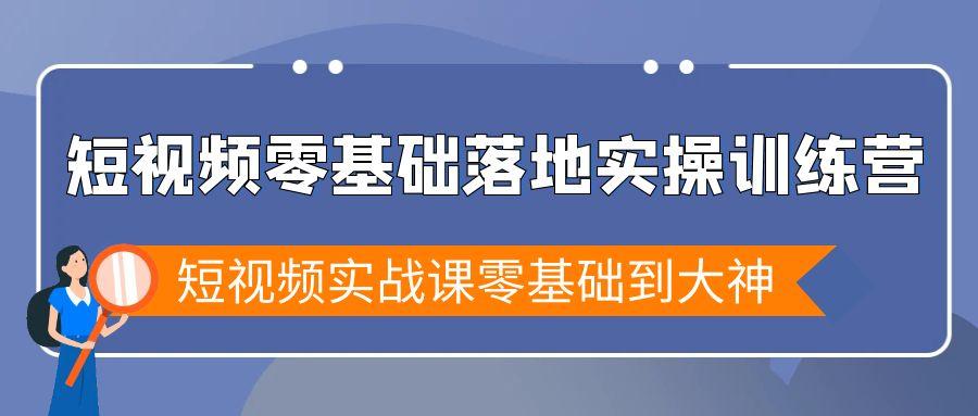 短视频零基础落地实战特训营，短视频实战课零基础到大神-创新Ovo
