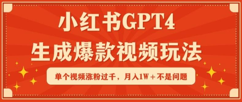 小红书GPT4生成爆款视频玩法，单个视频涨粉过千，月入1W+不是问题【揭秘】-创新Ovo