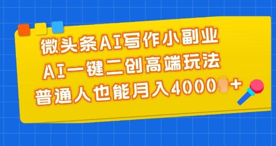 微头条AI写作小副业，AI一键二创高端玩法 普通人也能月入4000+【揭秘】-创新Ovo