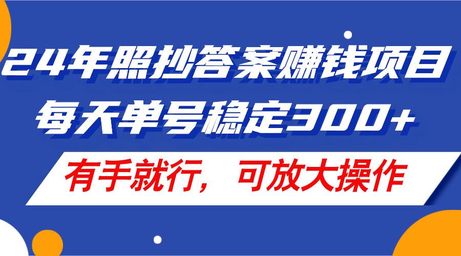 24年照抄答案赚钱项目，每天单号稳定300+，有手就行，可放大操作-创新Ovo