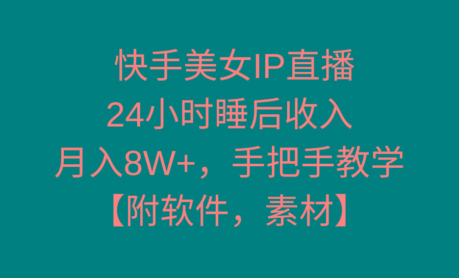 快手美女IP直播，24小时睡后收入，月入8W+，手把手教学【附软件，素材】-创新Ovo