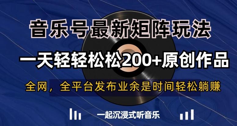 音乐号最新矩阵玩法，一天轻轻松松200+原创作品【揭秘】-创新Ovo