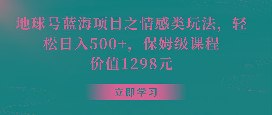 地球号蓝海项目之情感类玩法，轻松日入500+，保姆级教程-创新Ovo