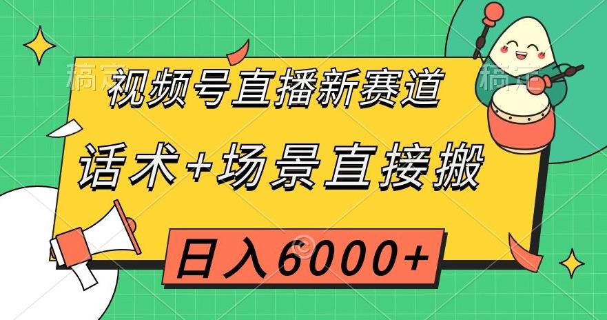 视频号直播新赛道，话术+场景直接搬，日入6000+【揭秘】-创新Ovo