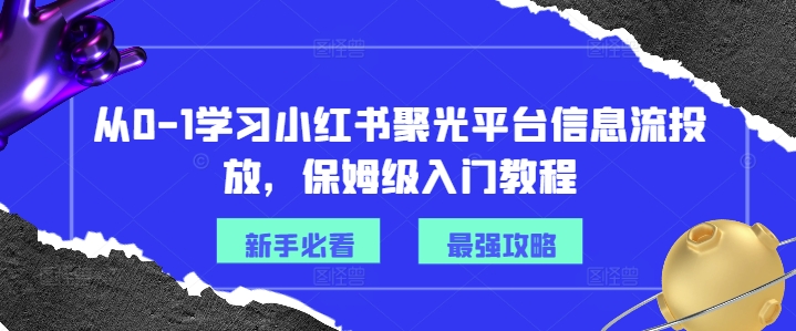 从0-1学习小红书聚光平台信息流投放，保姆级入门教程-创新Ovo